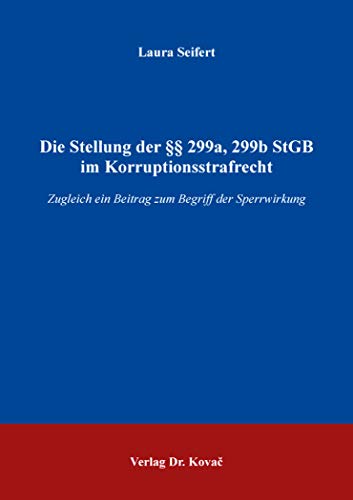 Die Stellung der §§ 299a, 299b StGB im Korruptionsstrafrecht: Zugleich ein Beitrag zum Begriff der Sperrwirkung (Strafrecht in Forschung und Praxis)