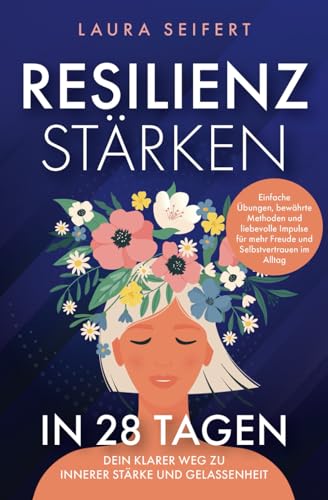 Resilienz stärken in 28 Tagen: Dein klarer Weg zu innerer Stärke und Gelassenheit. Einfache Übungen, bewährte Methoden und liebevolle Impulse für mehr Freude und Selbstvertrauen im Alltag von Lewi Verlag
