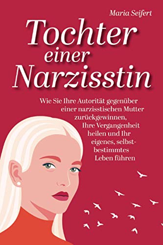 Tochter einer Narzisstin - Wie Sie Ihre Autorität gegenüber einer narzisstischen Mutter zurückgewinnen, Ihre Vergangenheit heilen und Ihr eigenes, selbstbestimmtes Leben führen von GAPU Verlag