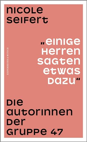 "Einige Herren sagten etwas dazu": Die Autorinnen der Gruppe 47 von Kiepenheuer & Witsch GmbH