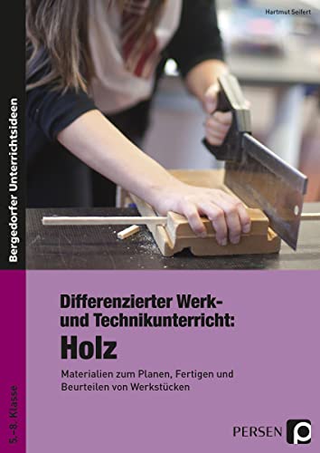 Differenzierter Werk- und Technikunterricht: Holz: Materialien zum Planen, Fertigen und Beurteilen von Werkstücken (5. bis 8. Klasse) von Persen Verlag i.d. AAP