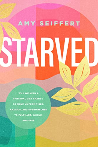 Starved: Why We Need a Spiritual Diet Change to Move Us from Tired, Anxious, and Overwhelmed to Fulfilled, Whole, and Free Starved: Why We Need a Spiritual Diet Change to Move Us from Tired, Anxious, and Overwhelmed to Fulfilled, Whole, and Free von Tyndale House Publishers