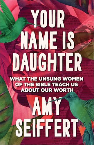Your Name Is Daughter: What the Unsung Women of the Bible Teach Us About Our Worth von Bethany House Publishers, a division of Baker Publishing Group