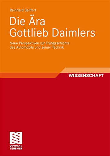 Die Ära Gottlieb Daimlers: Neue Perspektiven zur Frühgeschichte des Automobils und seiner Technik (German Edition) von Vieweg+Teubner Verlag