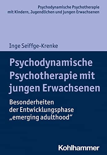 Psychodynamische Psychotherapie mit jungen Erwachsenen: Besonderheiten der Entwicklungsphase "emerging adulthood" (Psychodynamische Psychotherapie mit ... Praxis und Anwendungen im 21. Jahrhundert)