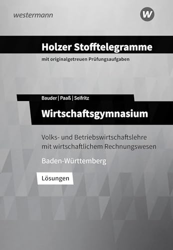 Holzer Stofftelegramme Baden-Württemberg – Wirtschaftsgymnasium: Volks- und Betriebswirtschaftslehre mit wirtschaftlichem Rechnungswesen Lösungen Holzer Stofftelegramme Baden-Württemberg – Wirtschaftsgymnasium: Volks- und Betriebswirtschaftslehre mit wirtschaftlichem Rechnungswesen Lösungen