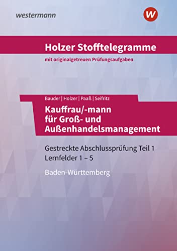 Holzer Stofftelegramme Kauffrau/-mann für Groß- und Außenhandelsmanagement: Gestreckte Abschlussprüfung Teil 1, Lernfelder 1 – 5 Aufgabenband (Holzer ... für Groß- und Außenhandelsmanagement)