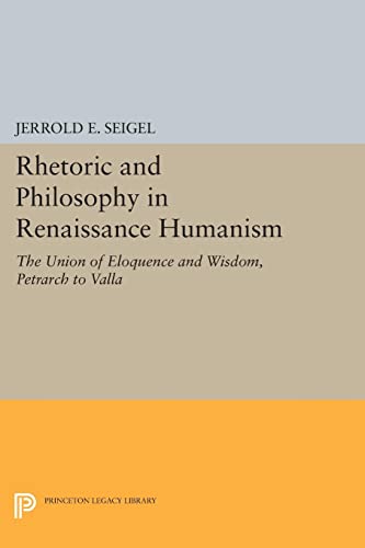 Rhetoric and Philosophy in Renaissance Humanism (Princeton Legacy Library): The Union of Eloquence and Wisdom, Petrarch to Valla von Princeton University Press