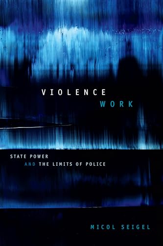 Violence Work: State Power and the Limits of Police