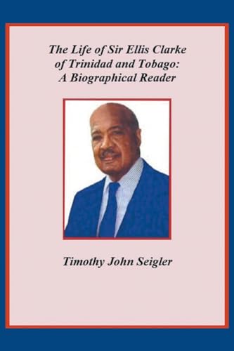 The Life of Sir Ellis Clarke of Trinidad and Tobago: A Biographical Reader von Fulton Books