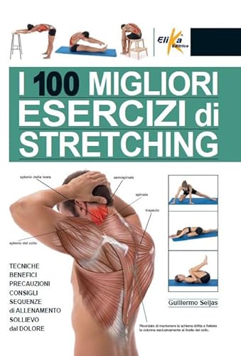 I 100 migliori esercizi di stretching. Tecniche, benefici, precauzioni, consigli, sequenze di allenamento, sollievo dal dolore. Ediz. illustrata (Anatomia) von Elika