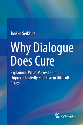Why Dialogue Does Cure: Explaining What Makes Dialogue Unprecedentedly Effective in Difficult Crises Why Dialogue Does Cure: Explaining What Makes Dialogue Unprecedentedly Effective in Difficult Crises von Springer