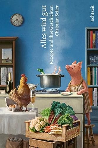 Alles wird gut: Rezepte und ihre Geschichten