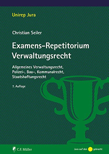 Examens-Repetitorium Verwaltungsrecht: Allgemeines Verwaltungsrecht, Polizei-, Bau-, Kommunalrecht, Staatshaftungsrecht (Unirep Jura) von C.F. Müller