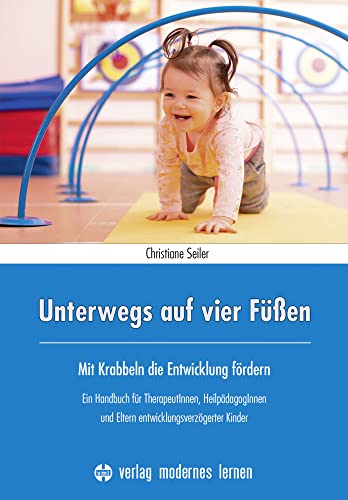 Unterwegs auf vier Füßen: Mit Krabbeln die Entwicklung fördern - Ein Handbuch für TherapeutInnen, HeilpädagogInnen und Eltern entwicklungsverzögerter Kinder von Modernes Lernen Borgmann