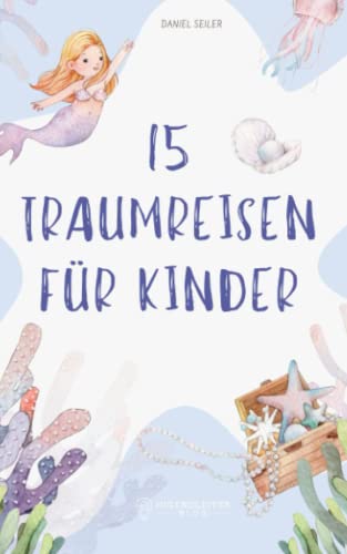 15 Traumreisen für Kinder: Vorlesegeschichten für Kinder zum Entspannen und Fantasie beflügeln 15 Traumreisen für Kinder: Vorlesegeschichten für Kinder zum Entspannen und Fantasie beflügeln