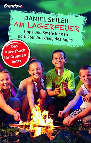 Am Lagerfeuer: Tipps und Spiele für den perfekten Ausklang des Tages Am Lagerfeuer: Tipps und Spiele für den perfekten Ausklang des Tages von Brendow Verlag