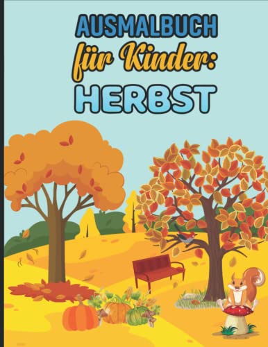 Ausmalbuch für Kinder: Herbst: Malbuch für die düstere Jahreszeit: Bunte Blätter, Pilze, Eichhörnchen und Co. (Malbücher für Kinder) Ausmalbuch für Kinder: Herbst: Malbuch für die düstere Jahreszeit: Bunte Blätter, Pilze, Eichhörnchen und Co. (Malbücher für Kinder)
