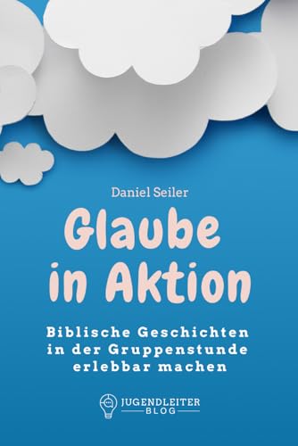 Glaube in Aktion: Biblische Geschichten in der Gruppenstunde erlebbar machen Glaube in Aktion: Biblische Geschichten in der Gruppenstunde erlebbar machen