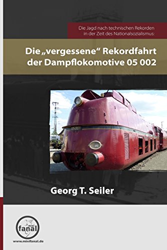 Die Jagd nach technischen Rekorden in der Zeit des Nationalsozialismus: Die "vergessene" Rekordfahrt der Dampflokomotive 05 002