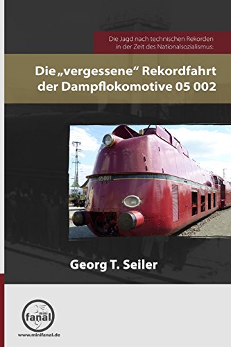 Die Jagd nach technischen Rekorden in der Zeit des Nationalsozialismus: Die "vergessene" Rekordfahrt der Dampflokomotive 05 002 von minifanal