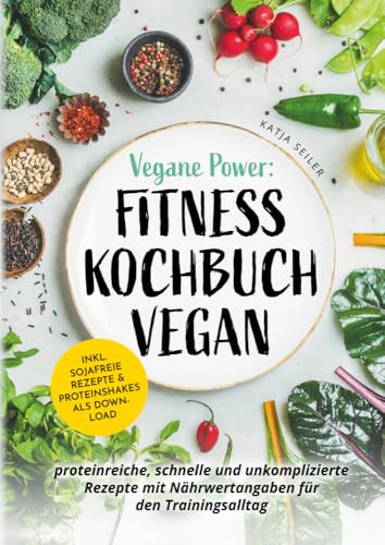 Vegane Power: Fitness Kochbuch vegan: proteinreiche, schnelle & unkomplizierte Rezepte mit Nährwertangaben für den Trainingsalltag - inkl. sojafreie Rezepte & Proteinshakes als Download von Bookmundo