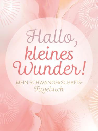 Hallo, kleines Wunder!: Mein Schwangerschaftstagebuch Erinnerungsalbum mit Platz für Fotos, Eintragungen, Tipps und Checklisten Hallo, kleines Wunder!: Mein Schwangerschaftstagebuch Erinnerungsalbum mit Platz für Fotos, Eintragungen, Tipps und Checklisten