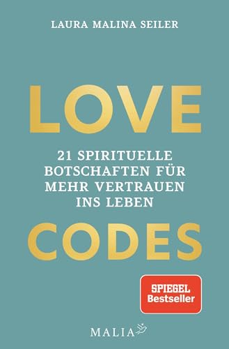 LOVE CODES: 21 spirituelle Botschaften für mehr Vertrauen ins Leben: Deine Reise zu innerem Frieden und Selbstvertrauen: Learnings, Tools und ... ein erfülltes Leben mit Laura Malina Seiler