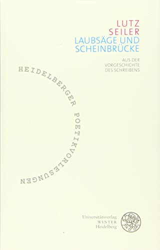 Laubsäge und Scheinbrücke: Aus der Vorgeschichte des Schreibens (Heidelberger Poetikvorlesungen: Herausgegeben von Friederike Reents, Band 4) von Universitatsverlag Winter