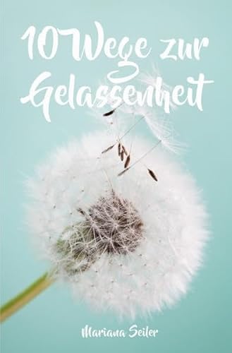 Gelassenheit lernen: WIE SIE GELASSENHEIT LERNEN, ÄRGER UND SORGEN LOSLASSEN UND ENTSPANNT UND GLÜCKLICH LEBEN! Die 10 Wege zu Gelassenheit und ... Gelassenheit erreichen, innere Balance)