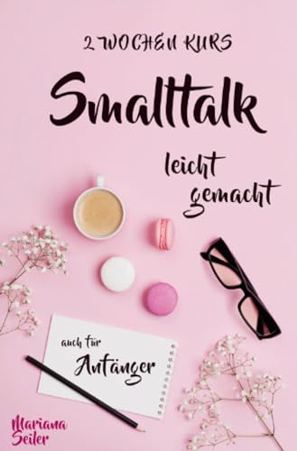 Smalltalk: DER 2 WOCHENKURS - SMALLTALK LEICHT GEMACHT! Smalltalk lernen in 2 Wochen mit 15 täglichen Übungen (So können auch Schüchterne Smalltalk ... meistern, Leute kennenlernen, Freunde finden) von epubli
