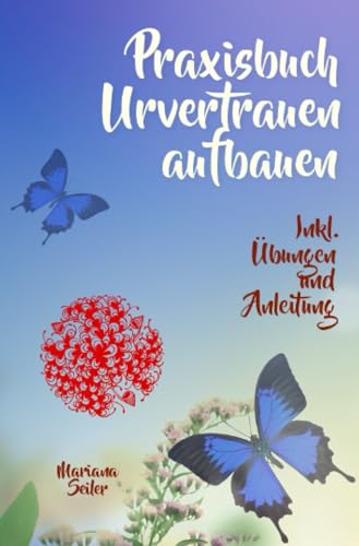 URVERTRAUEN LERNEN: Der kleine Praxisleitfaden zu Urvertrauen und Geborgenheit: Praxisbuch Urvertrauen aufbauen (mit Übungen und Anleitungen zum ... inkl. Arbeit mit Deinem inneren Kind) von epubli