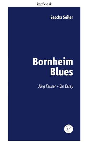 Bornheim Blues: Jörg Fauser – Ein Essay (edition kopfkiosk)