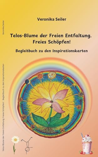 Telos-Blume der Freien Entfaltung. Freies Schöpfen: Begleitbuch zu den Inspirations-Karten von BoD – Books on Demand