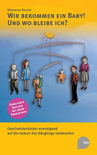Wir bekommen ein Baby! Und wo bleibe ich?: Geschwisterkinder ermutigend auf die Geburt des Säuglings vorbereiten Wir bekommen ein Baby! Und wo bleibe ich?: Geschwisterkinder ermutigend auf die Geburt des Säuglings vorbereiten