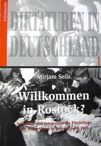 Willkommen in Rostock?: Aufnahme und Integration der Flüchtlinge und Vertriebenen in Rostock nach 1945 (Diktaturen in Deutschland)