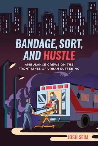 Bandage, Sort, and Hustle: Ambulance Crews on the Front Lines of Urban Suffering von University of California Press