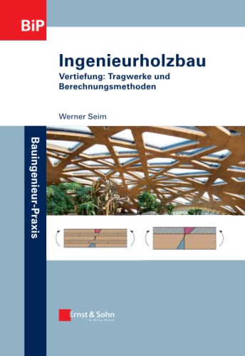 Ingenieurholzbau: Vertiefung: Tragwerke und Berechnungsmethoden (Bauingenieur-Praxis) von Ernst & Sohn