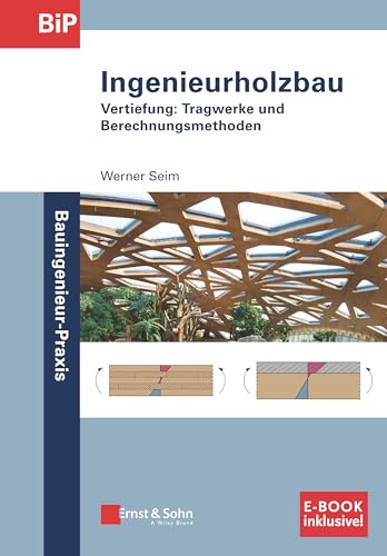 Ingenieurholzbau: Vertiefung: Tragwerke und Berechnungsmethoden. (inkl. E-Book als PDF) (Bauingenieur-Praxis) von Ernst & Sohn