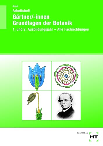 Arbeitsheft Gärtner/-innen Grundlagen der Botanik: 1. und 2. Ausbildungsjahr - Alle Fachrichtungen