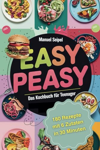 Easy Peasy; Das Kochbuch für Teenager: 180 Rezepte mit 6 Zutaten in 30 Minuten zubereitet von Imprint