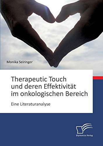 Therapeutic Touch und deren Effektivität im onkologischen Bereich: Eine Literaturanalyse von Diplomica Verlag