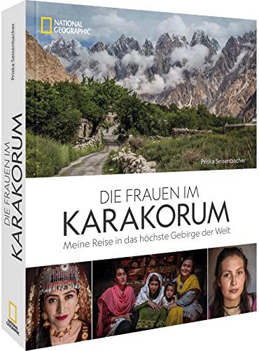 Reise-Bildband – Die Frauen im Karakorum: Meine Reise in das höchste Gebirge der Welt. Spannende Porträts von starken Frauen in einer männerdominierten Gesellschaft.