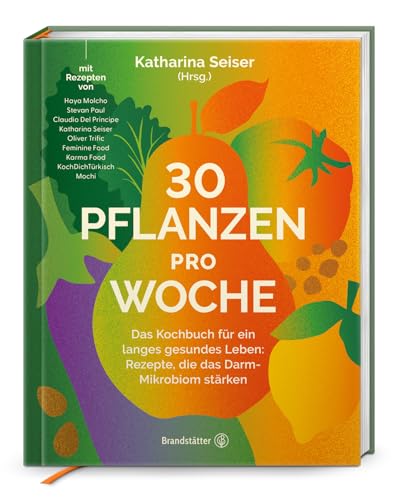 30 Pflanzen pro Woche: Das Kochbuch für ein langes gesundes Leben: Rezepte, die das Darm-Mikrobiom stärken von Brandsttter Verlag