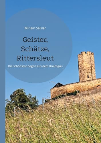 Geister, Schätze, Rittersleut: Die schönsten Sagen aus dem Kraichgau von Books on Demand