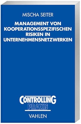 Management von kooperationsspezifischen Risiken in Unternehmensnetzwerken: Diss. (Controlling Praxis)