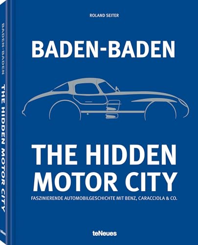 Baden-Baden: The Hidden Motor City: Faszinierende Automobilgeschichte mit Benz, Caracciola & Co. von teNeues Verlag GmbH
