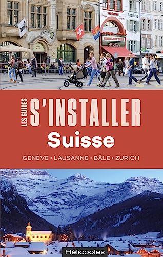 S'installer en Suisse: Genève. Lausanne. Bâle. Zurich.
