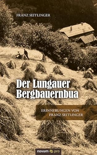 Der Lungauer Bergbauernbua: Erinnerungen von Franz Seitlinger von Novum