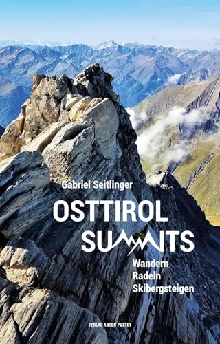Osttirol Summits: Wandern, Radeln, Skibergsteigen - Wege zu den höchsten Gipfeln aller 33 Osttiroler Gemeinden, inkl. Kartenausschnitte, Gehzeit u.v.m.